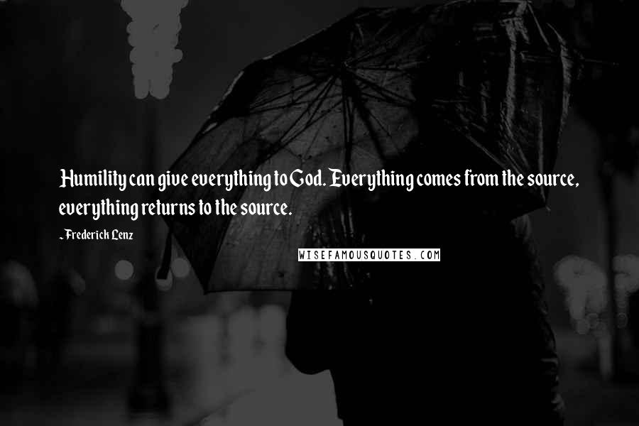 Frederick Lenz Quotes: Humility can give everything to God. Everything comes from the source, everything returns to the source.