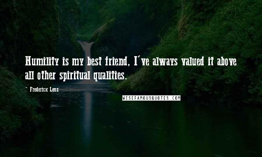 Frederick Lenz Quotes: Humility is my best friend, I've always valued it above all other spiritual qualities.