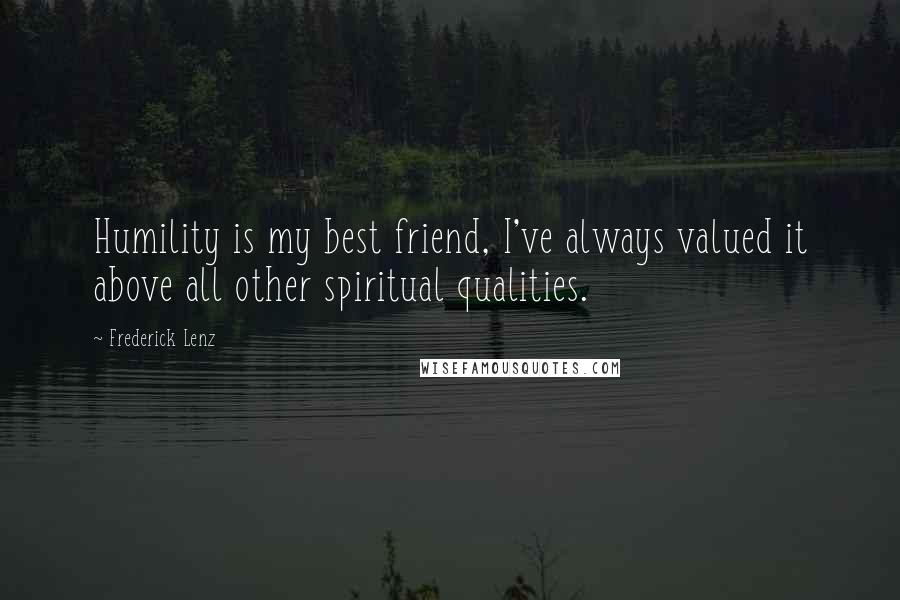 Frederick Lenz Quotes: Humility is my best friend, I've always valued it above all other spiritual qualities.