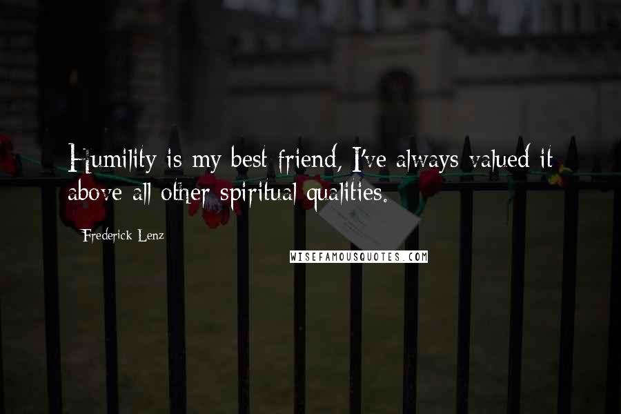 Frederick Lenz Quotes: Humility is my best friend, I've always valued it above all other spiritual qualities.