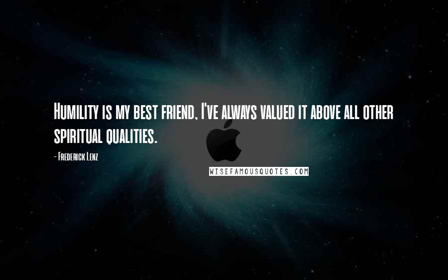 Frederick Lenz Quotes: Humility is my best friend, I've always valued it above all other spiritual qualities.