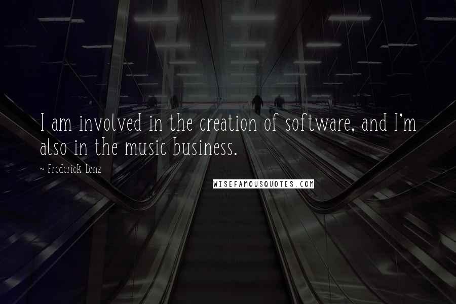 Frederick Lenz Quotes: I am involved in the creation of software, and I'm also in the music business.