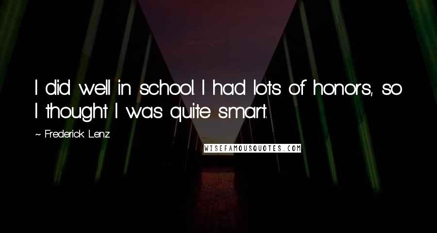 Frederick Lenz Quotes: I did well in school. I had lots of honors, so I thought I was quite smart.