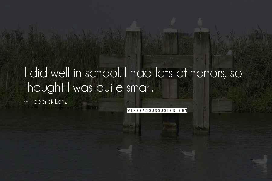 Frederick Lenz Quotes: I did well in school. I had lots of honors, so I thought I was quite smart.
