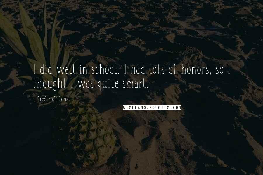 Frederick Lenz Quotes: I did well in school. I had lots of honors, so I thought I was quite smart.