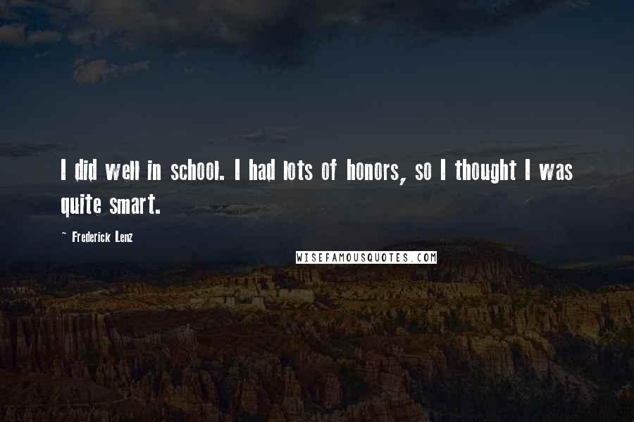 Frederick Lenz Quotes: I did well in school. I had lots of honors, so I thought I was quite smart.