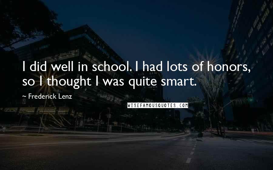 Frederick Lenz Quotes: I did well in school. I had lots of honors, so I thought I was quite smart.