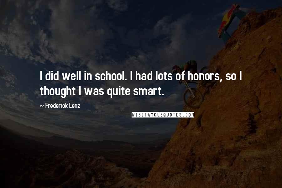 Frederick Lenz Quotes: I did well in school. I had lots of honors, so I thought I was quite smart.