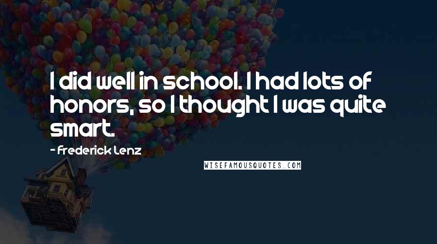 Frederick Lenz Quotes: I did well in school. I had lots of honors, so I thought I was quite smart.