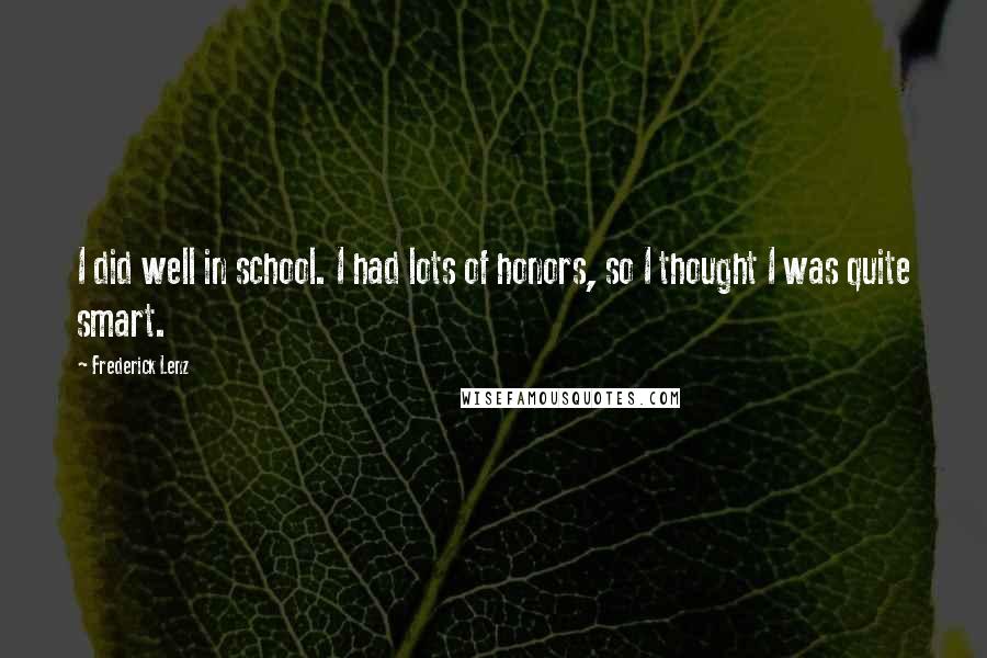 Frederick Lenz Quotes: I did well in school. I had lots of honors, so I thought I was quite smart.
