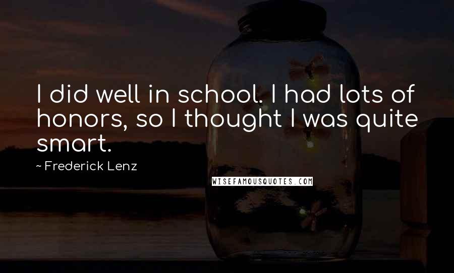 Frederick Lenz Quotes: I did well in school. I had lots of honors, so I thought I was quite smart.