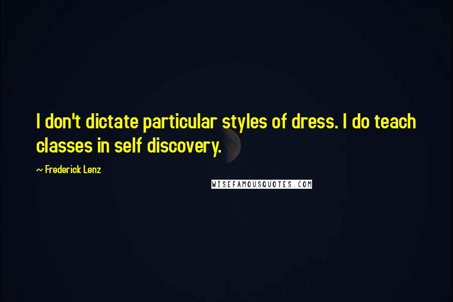 Frederick Lenz Quotes: I don't dictate particular styles of dress. I do teach classes in self discovery.