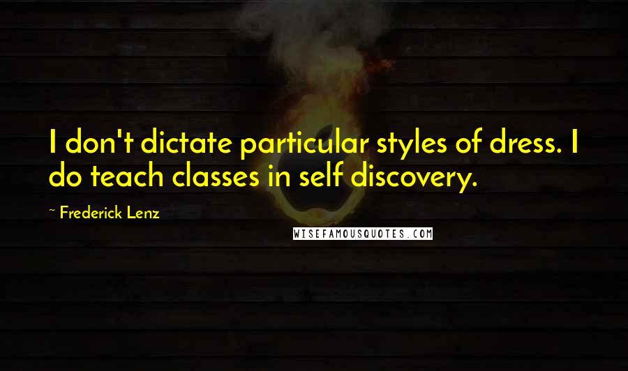 Frederick Lenz Quotes: I don't dictate particular styles of dress. I do teach classes in self discovery.