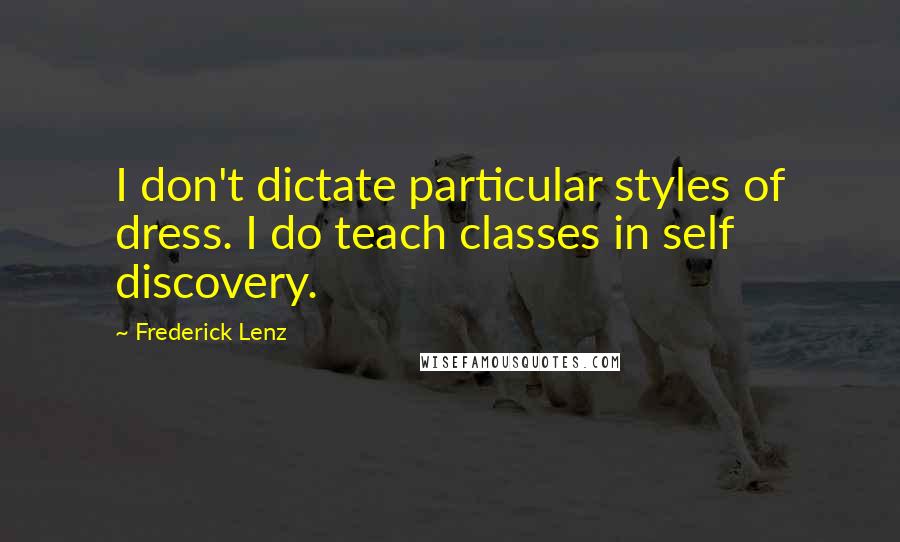 Frederick Lenz Quotes: I don't dictate particular styles of dress. I do teach classes in self discovery.