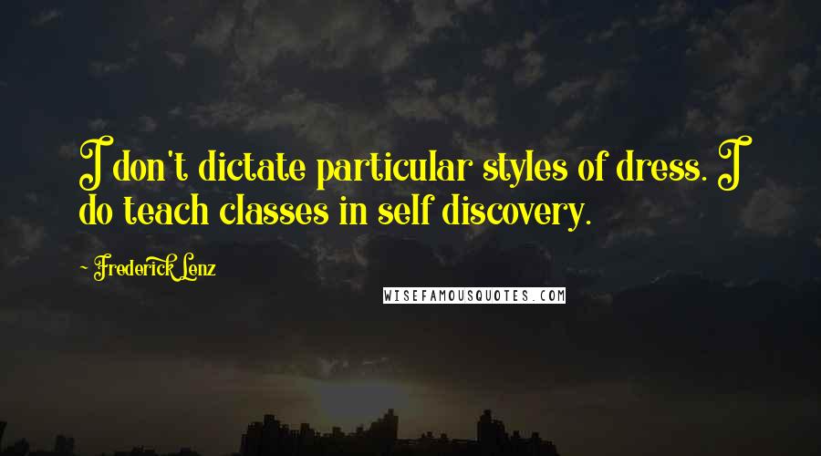 Frederick Lenz Quotes: I don't dictate particular styles of dress. I do teach classes in self discovery.