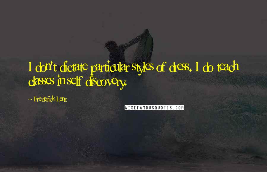 Frederick Lenz Quotes: I don't dictate particular styles of dress. I do teach classes in self discovery.