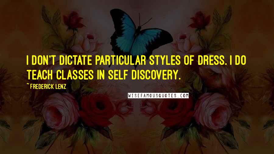 Frederick Lenz Quotes: I don't dictate particular styles of dress. I do teach classes in self discovery.