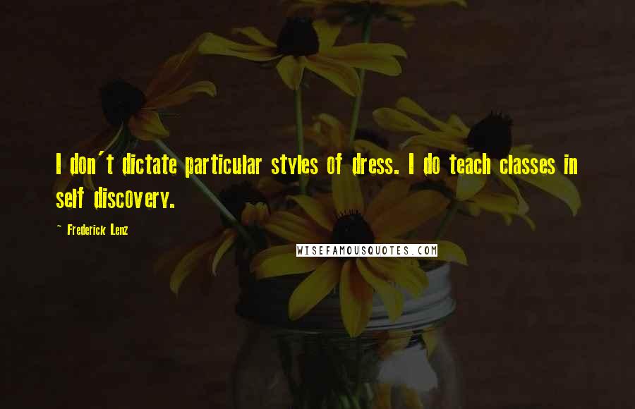 Frederick Lenz Quotes: I don't dictate particular styles of dress. I do teach classes in self discovery.