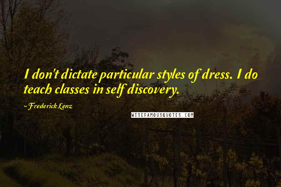 Frederick Lenz Quotes: I don't dictate particular styles of dress. I do teach classes in self discovery.