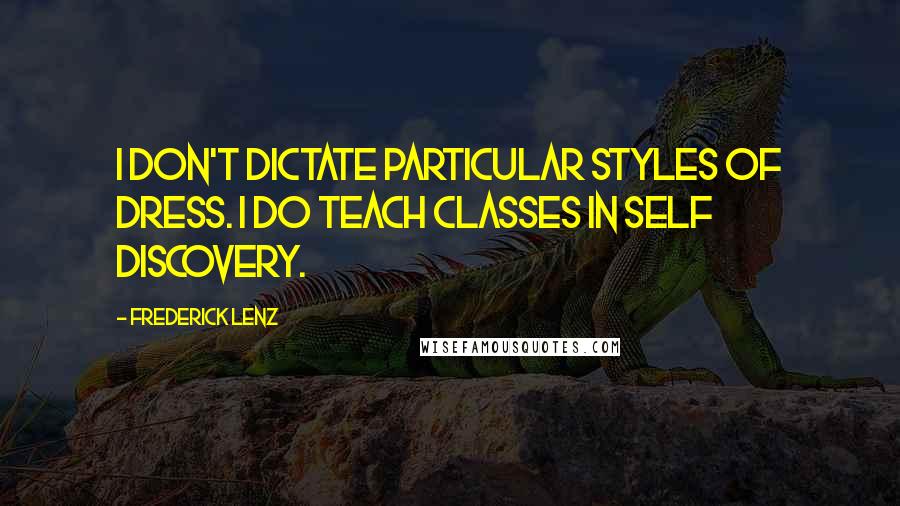 Frederick Lenz Quotes: I don't dictate particular styles of dress. I do teach classes in self discovery.