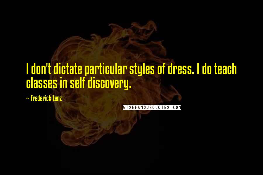 Frederick Lenz Quotes: I don't dictate particular styles of dress. I do teach classes in self discovery.