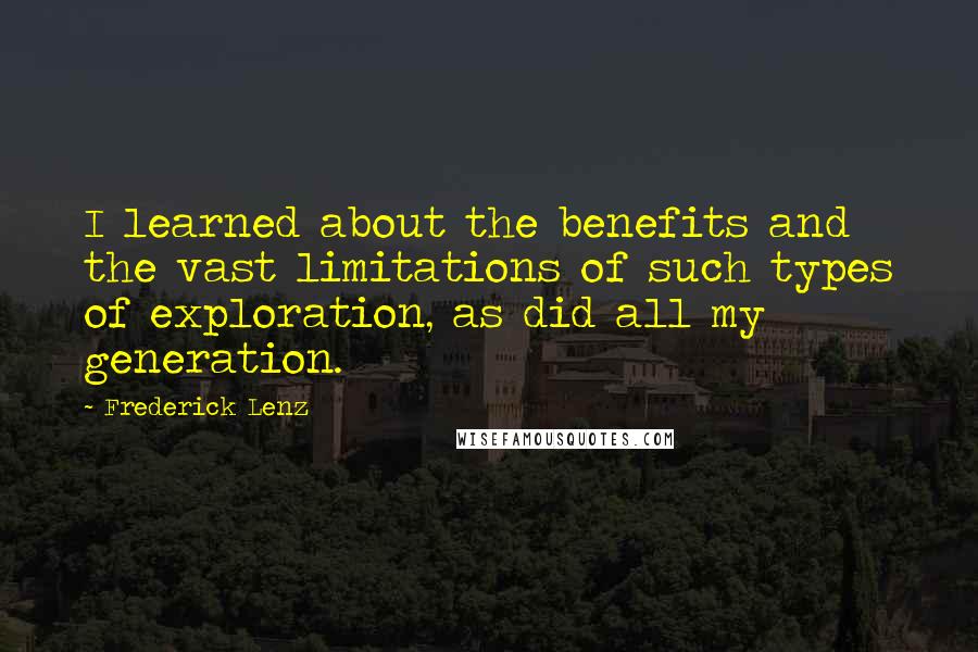 Frederick Lenz Quotes: I learned about the benefits and the vast limitations of such types of exploration, as did all my generation.