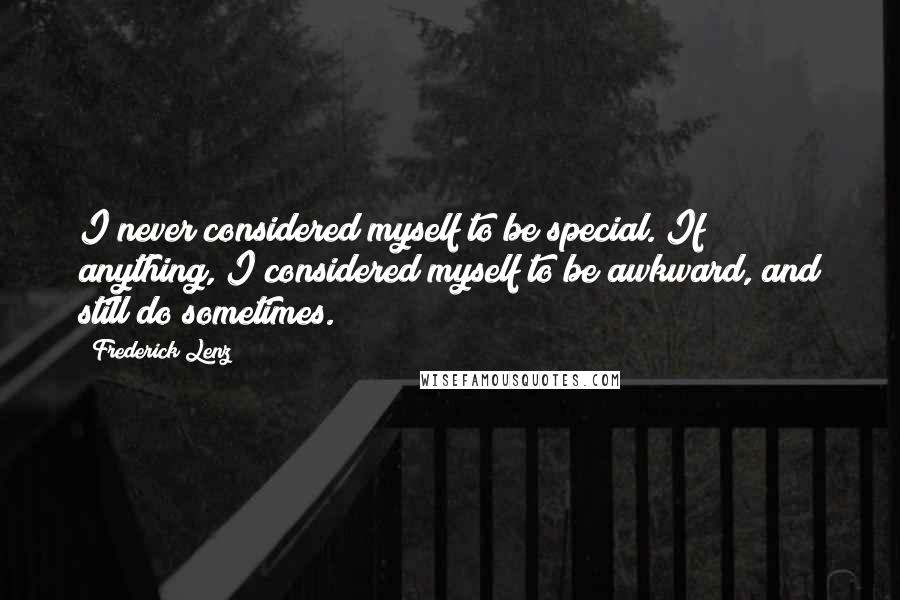 Frederick Lenz Quotes: I never considered myself to be special. If anything, I considered myself to be awkward, and still do sometimes.