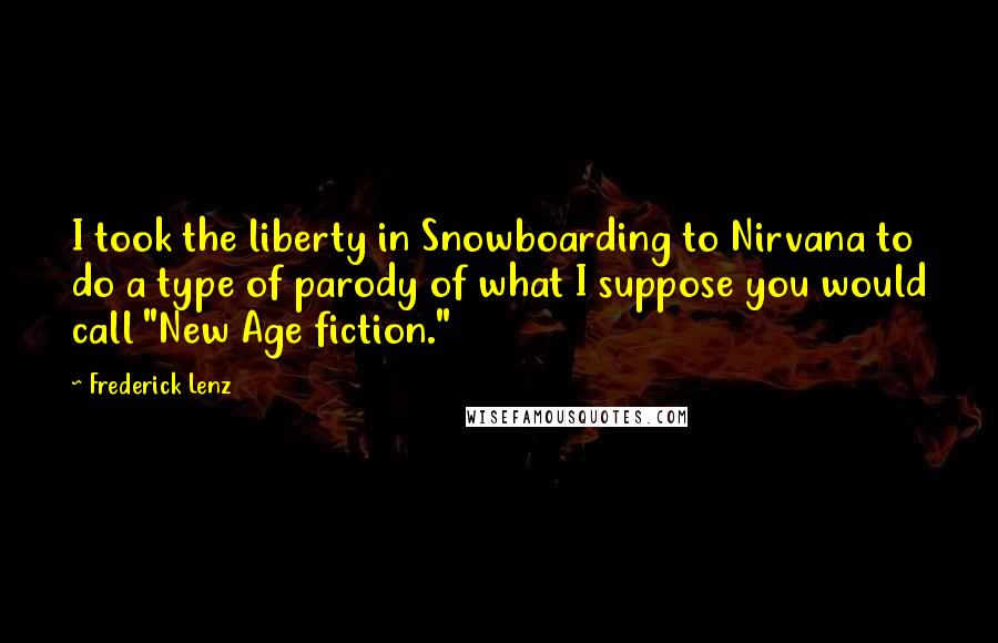 Frederick Lenz Quotes: I took the liberty in Snowboarding to Nirvana to do a type of parody of what I suppose you would call "New Age fiction."