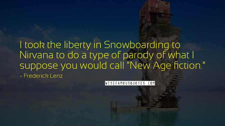 Frederick Lenz Quotes: I took the liberty in Snowboarding to Nirvana to do a type of parody of what I suppose you would call "New Age fiction."