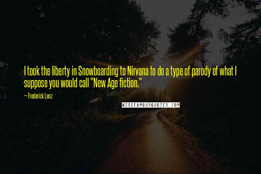 Frederick Lenz Quotes: I took the liberty in Snowboarding to Nirvana to do a type of parody of what I suppose you would call "New Age fiction."