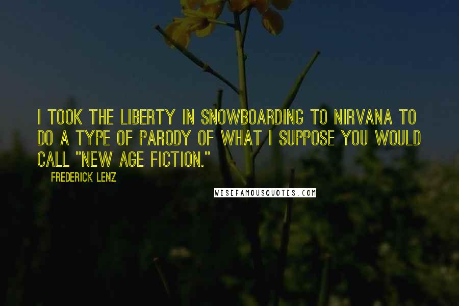 Frederick Lenz Quotes: I took the liberty in Snowboarding to Nirvana to do a type of parody of what I suppose you would call "New Age fiction."