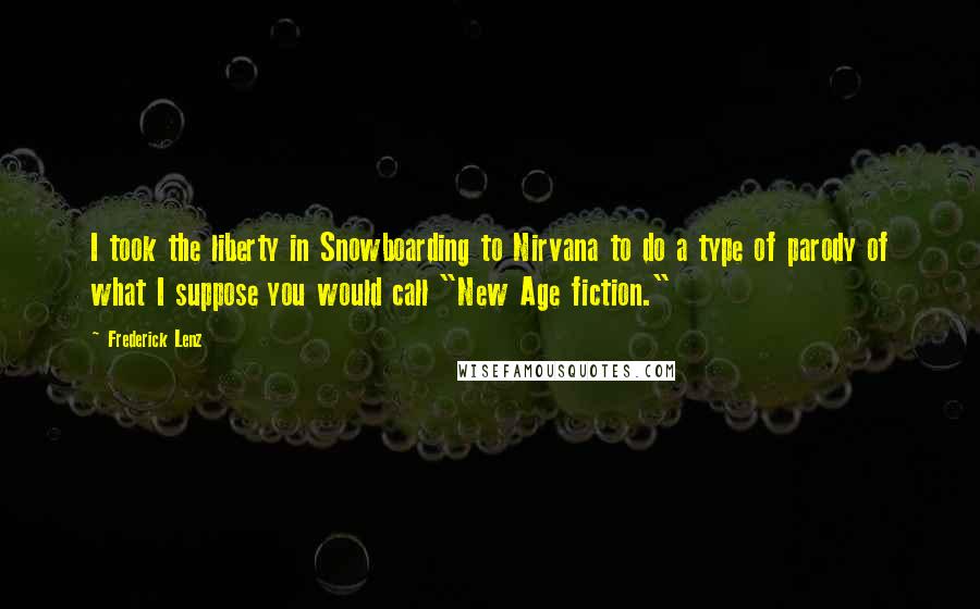 Frederick Lenz Quotes: I took the liberty in Snowboarding to Nirvana to do a type of parody of what I suppose you would call "New Age fiction."