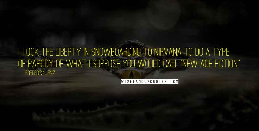 Frederick Lenz Quotes: I took the liberty in Snowboarding to Nirvana to do a type of parody of what I suppose you would call "New Age fiction."