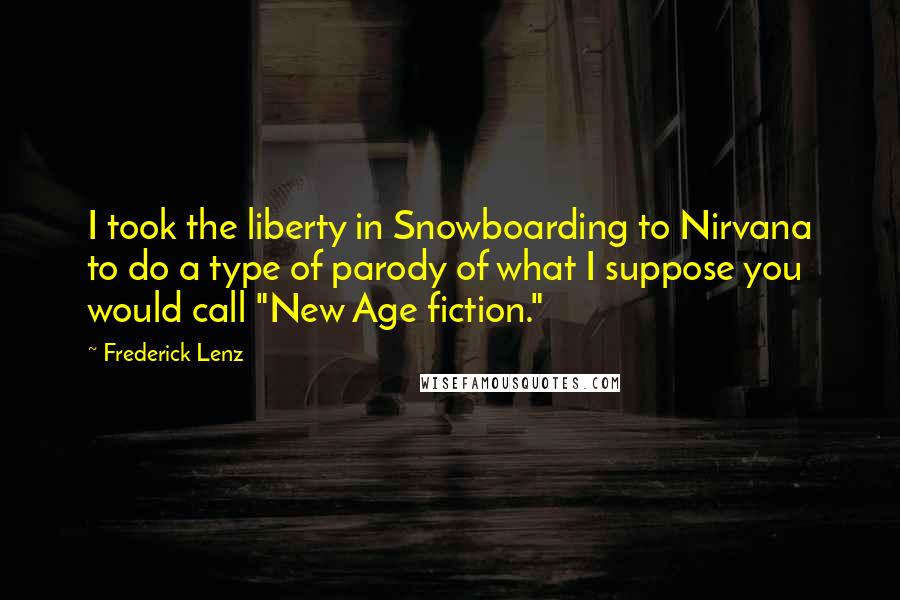Frederick Lenz Quotes: I took the liberty in Snowboarding to Nirvana to do a type of parody of what I suppose you would call "New Age fiction."