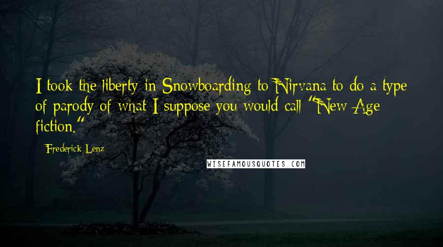 Frederick Lenz Quotes: I took the liberty in Snowboarding to Nirvana to do a type of parody of what I suppose you would call "New Age fiction."
