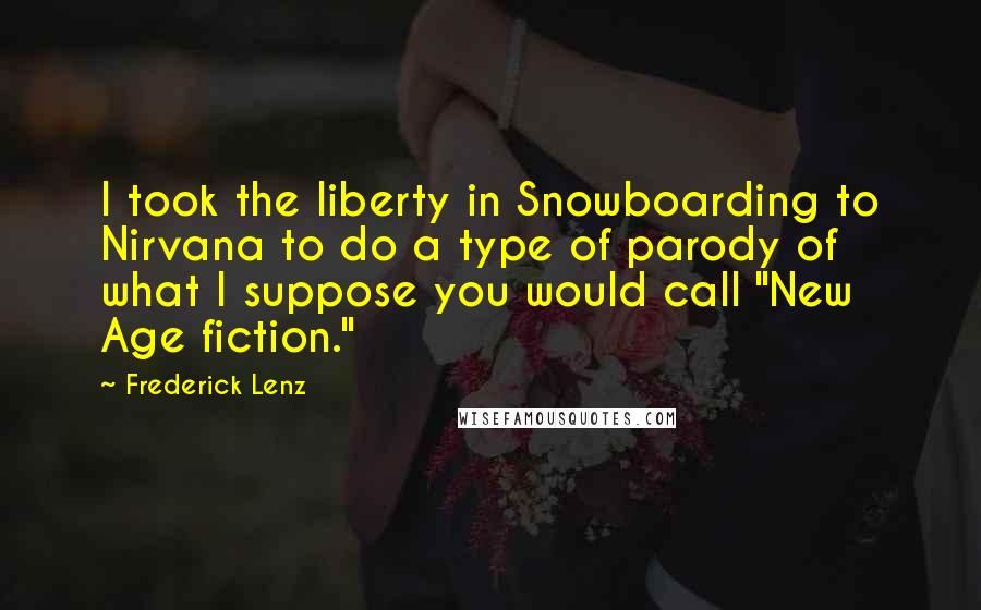 Frederick Lenz Quotes: I took the liberty in Snowboarding to Nirvana to do a type of parody of what I suppose you would call "New Age fiction."