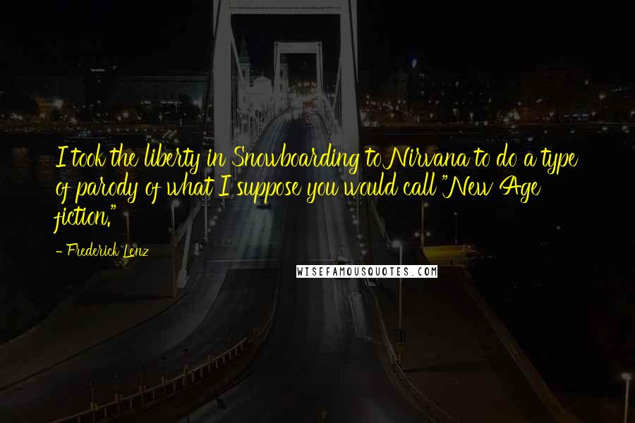 Frederick Lenz Quotes: I took the liberty in Snowboarding to Nirvana to do a type of parody of what I suppose you would call "New Age fiction."