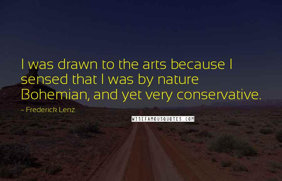 Frederick Lenz Quotes: I was drawn to the arts because I sensed that I was by nature Bohemian, and yet very conservative.
