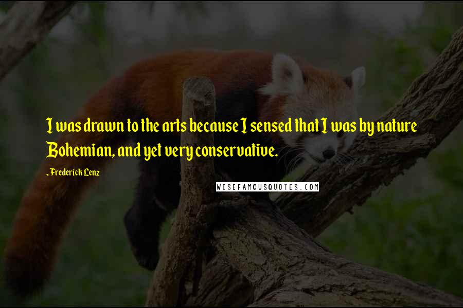 Frederick Lenz Quotes: I was drawn to the arts because I sensed that I was by nature Bohemian, and yet very conservative.