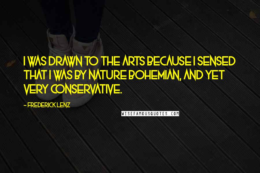 Frederick Lenz Quotes: I was drawn to the arts because I sensed that I was by nature Bohemian, and yet very conservative.
