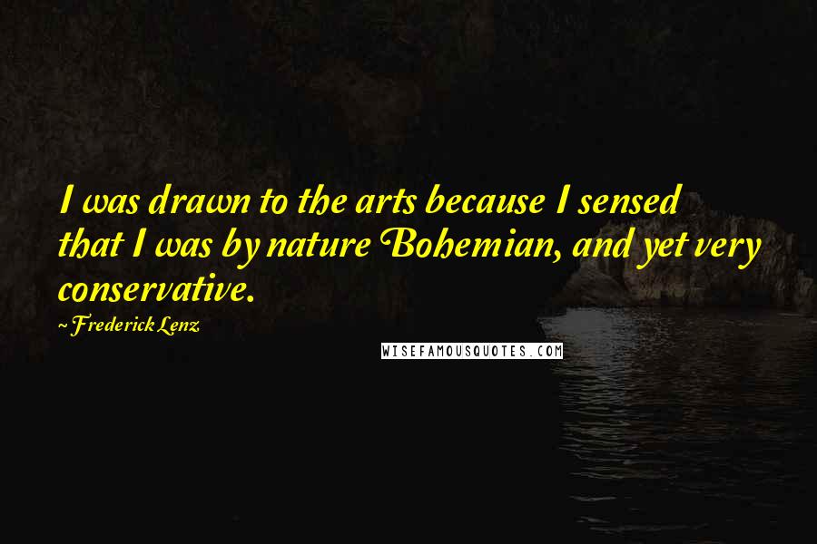 Frederick Lenz Quotes: I was drawn to the arts because I sensed that I was by nature Bohemian, and yet very conservative.