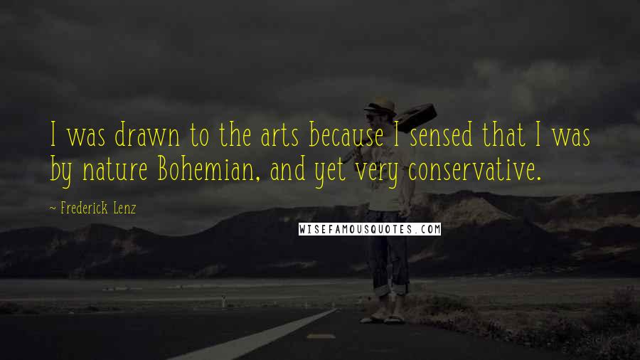 Frederick Lenz Quotes: I was drawn to the arts because I sensed that I was by nature Bohemian, and yet very conservative.