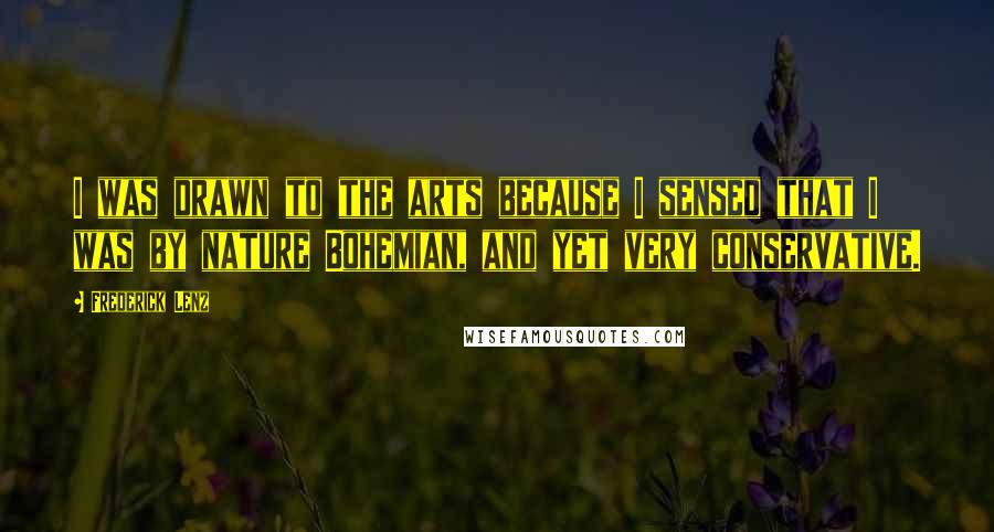 Frederick Lenz Quotes: I was drawn to the arts because I sensed that I was by nature Bohemian, and yet very conservative.