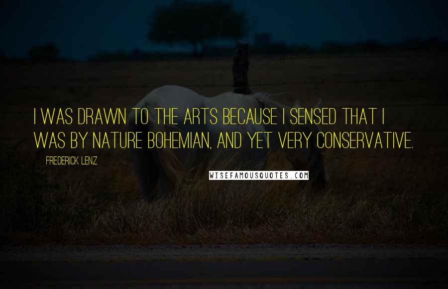 Frederick Lenz Quotes: I was drawn to the arts because I sensed that I was by nature Bohemian, and yet very conservative.