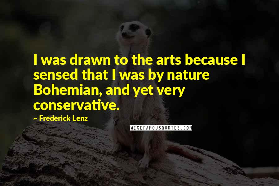 Frederick Lenz Quotes: I was drawn to the arts because I sensed that I was by nature Bohemian, and yet very conservative.