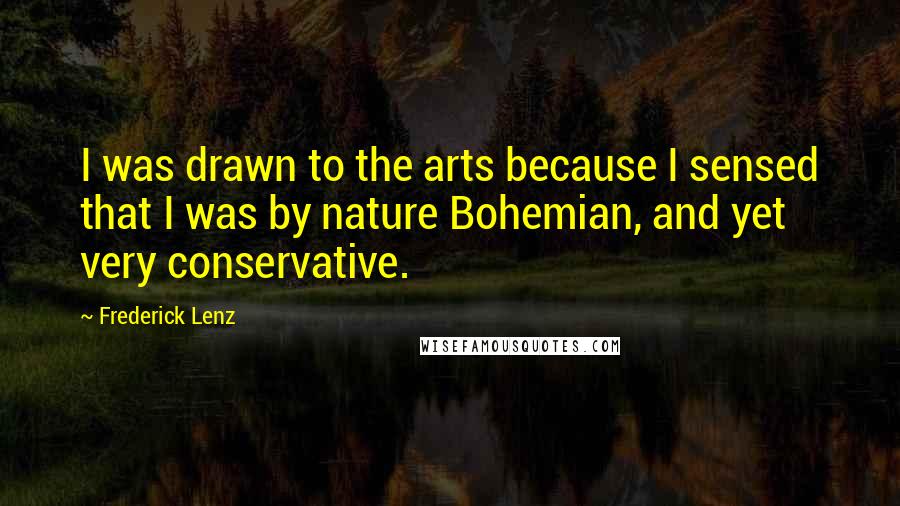 Frederick Lenz Quotes: I was drawn to the arts because I sensed that I was by nature Bohemian, and yet very conservative.