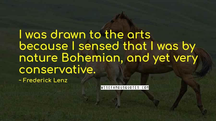 Frederick Lenz Quotes: I was drawn to the arts because I sensed that I was by nature Bohemian, and yet very conservative.