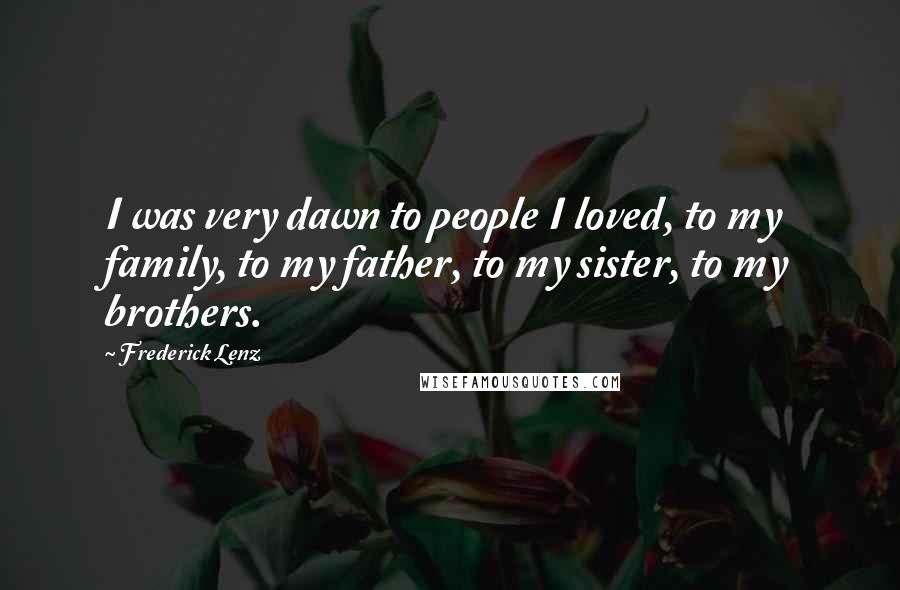 Frederick Lenz Quotes: I was very dawn to people I loved, to my family, to my father, to my sister, to my brothers.