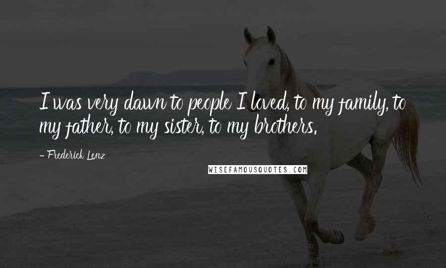 Frederick Lenz Quotes: I was very dawn to people I loved, to my family, to my father, to my sister, to my brothers.