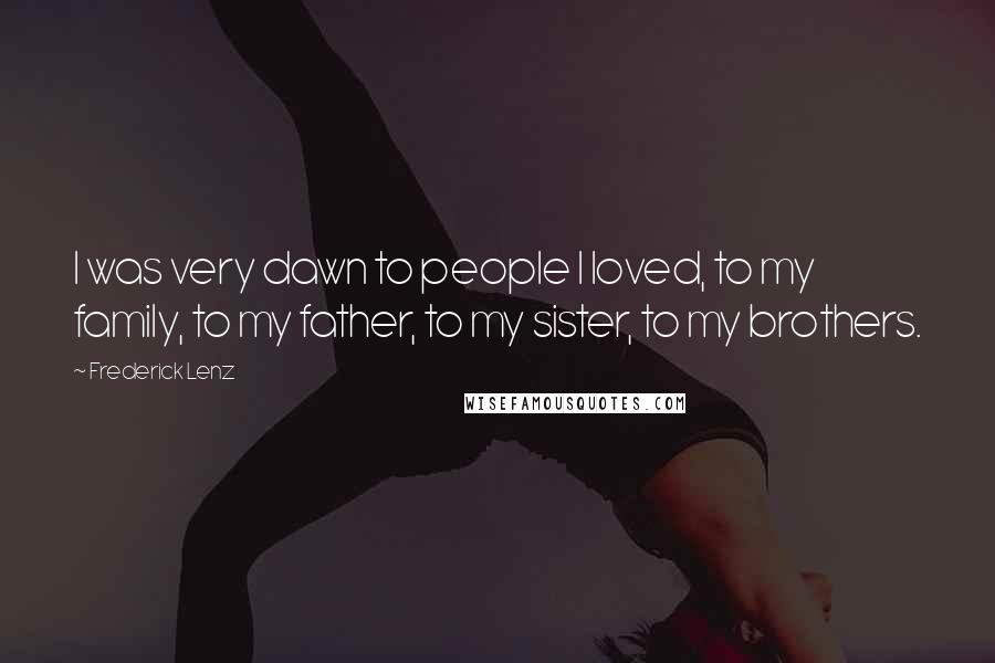 Frederick Lenz Quotes: I was very dawn to people I loved, to my family, to my father, to my sister, to my brothers.